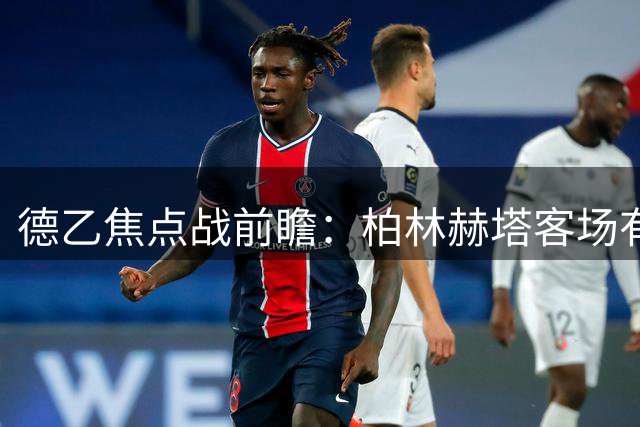 德乙焦点战前瞻：柏林赫塔客场有望延续连胜势头